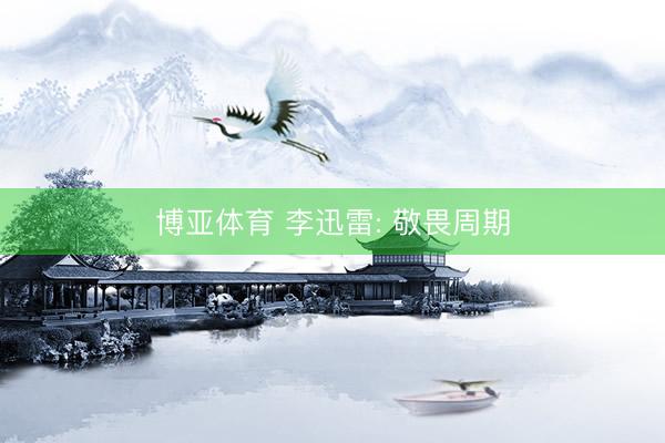博亚体育 李迅雷: 敬畏周期