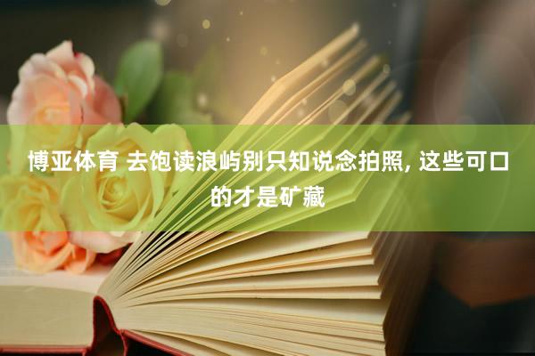 博亚体育 去饱读浪屿别只知说念拍照， 这些可口的才是矿藏